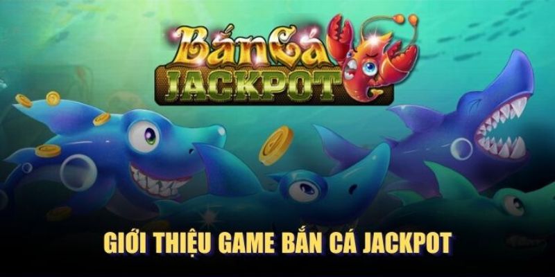 Bắn cá jackpot - Trải nghiệm giải trí hấp dẫn và cơ hội trúng thưởng lớn